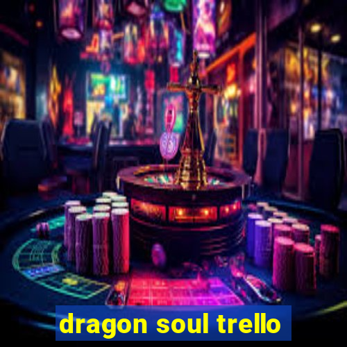 dragon soul trello